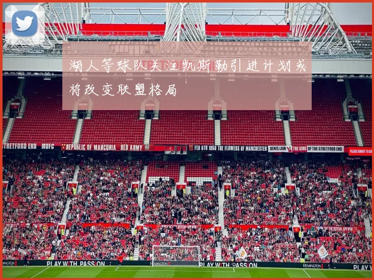 湖人等球队关注凯斯勒引进计划或将改变联盟格局