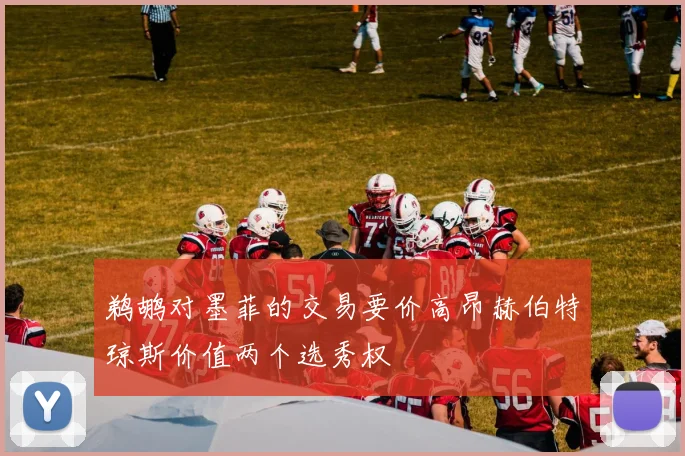 鹈鹕对墨菲的交易要价高昂赫伯特琼斯价值两个选秀权