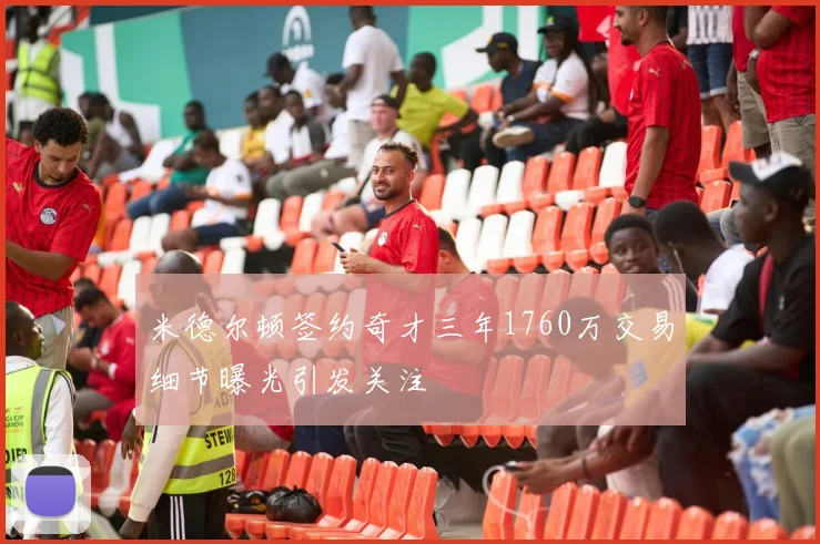 米德尔顿签约奇才三年1760万交易细节曝光引发关注