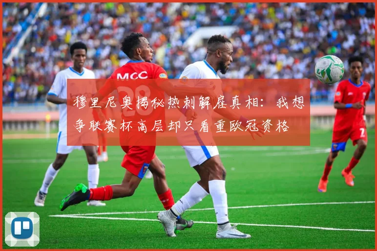 穆里尼奥揭秘热刺解雇真相：我想争联赛杯高层却只看重欧冠资格